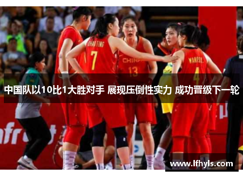 中国队以10比1大胜对手 展现压倒性实力 成功晋级下一轮