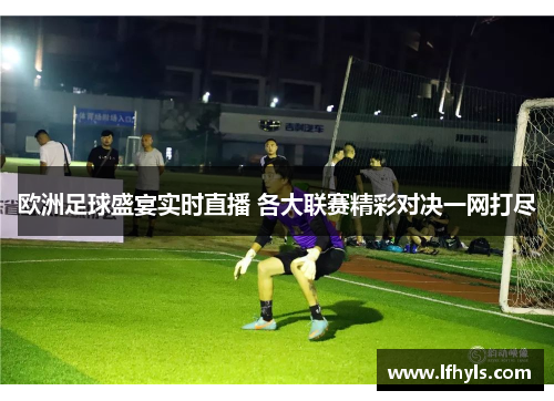 欧洲足球盛宴实时直播 各大联赛精彩对决一网打尽