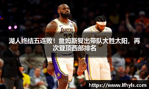 湖人终结五连败！詹姆斯复出带队大胜太阳，再次登顶西部排名