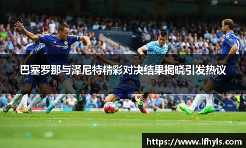 巴塞罗那与泽尼特精彩对决结果揭晓引发热议